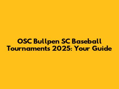 OSC Bullpen SC Baseball Tournaments 2025: Your Guide