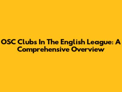 OSC Clubs In The English League: A Comprehensive Overview