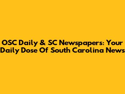OSC Daily & SC Newspapers: Your Daily Dose Of South Carolina News