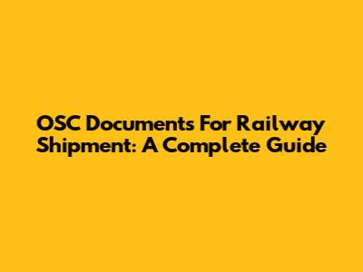 OSC Documents For Railway Shipment: A Complete Guide