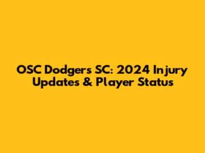 OSC Dodgers SC: 2024 Injury Updates & Player Status