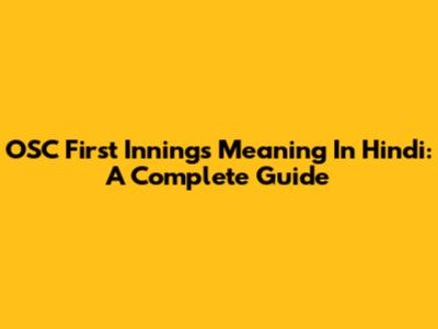 OSC First Innings Meaning In Hindi: A Complete Guide