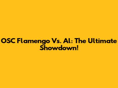 OSC Flamengo Vs. Al: The Ultimate Showdown!