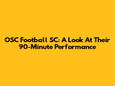 OSC Football SC: A Look At Their 90-Minute Performance