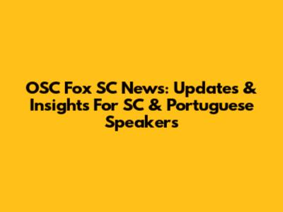 OSC Fox SC News: Updates & Insights For SC & Portuguese Speakers