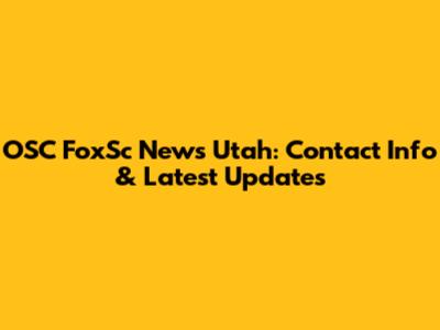 OSC FoxSc News Utah: Contact Info & Latest Updates