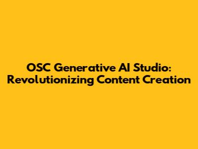 OSC Generative AI Studio: Revolutionizing Content Creation