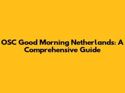 OSC Good Morning Netherlands: A Comprehensive Guide