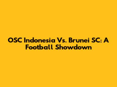 OSC Indonesia Vs. Brunei SC: A Football Showdown