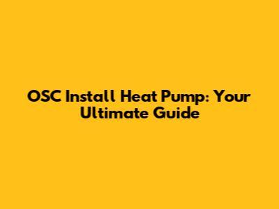 OSC Install Heat Pump: Your Ultimate Guide
