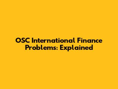 OSC International Finance Problems: Explained