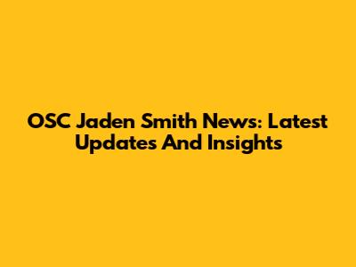 OSC Jaden Smith News: Latest Updates And Insights