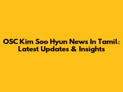 OSC Kim Soo Hyun News In Tamil: Latest Updates & Insights