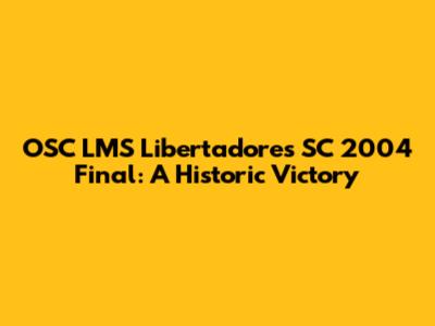 OSC LMS Libertadores SC 2004 Final: A Historic Victory