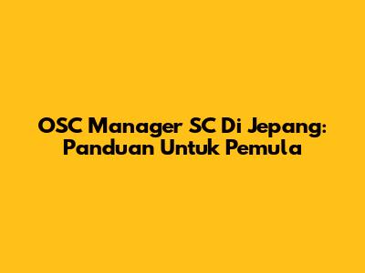 OSC Manager SC Di Jepang: Panduan Untuk Pemula