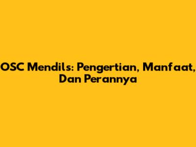 OSC Mendils: Pengertian, Manfaat, Dan Perannya