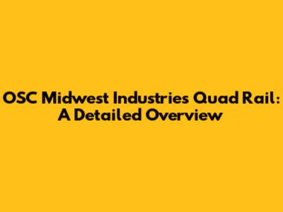 OSC Midwest Industries Quad Rail: A Detailed Overview