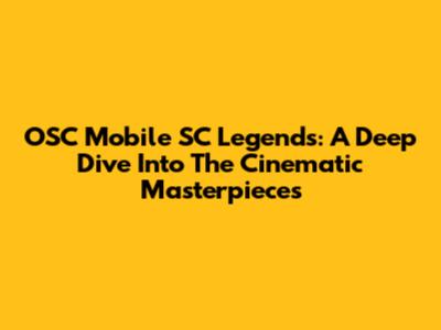 OSC Mobile SC Legends: A Deep Dive Into The Cinematic Masterpieces