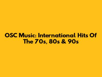 OSC Music: International Hits Of The 70s, 80s & 90s