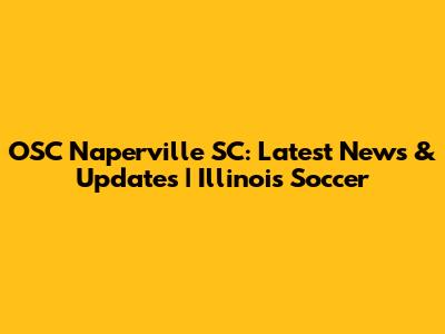 OSC Naperville SC: Latest News & Updates | Illinois Soccer