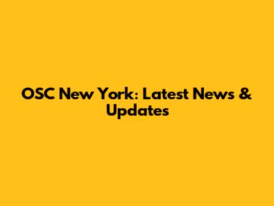 OSC New York: Latest News & Updates
