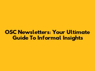OSC Newsletters: Your Ultimate Guide To Informal Insights