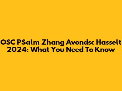 OSC PSalm Zhang Avondsc Hasselt 2024: What You Need To Know