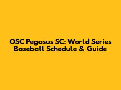 OSC Pegasus SC: World Series Baseball Schedule & Guide