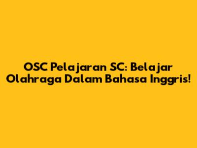OSC Pelajaran SC: Belajar Olahraga Dalam Bahasa Inggris!