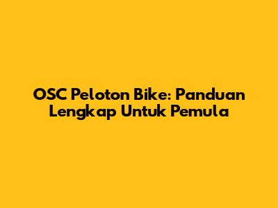 OSC Peloton Bike: Panduan Lengkap Untuk Pemula
