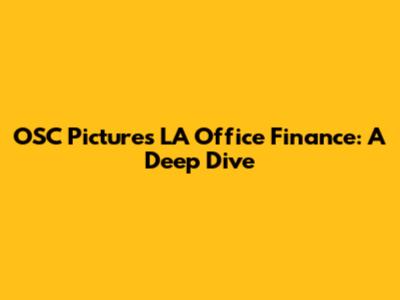 OSC Pictures LA Office Finance: A Deep Dive