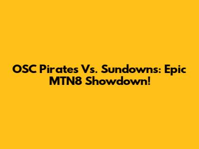 OSC Pirates Vs. Sundowns: Epic MTN8 Showdown!