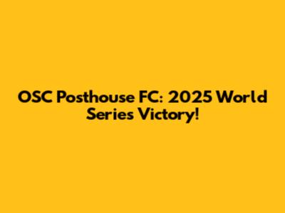 OSC Posthouse FC: 2025 World Series Victory!