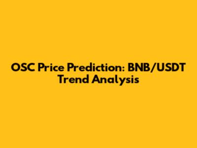 OSC Price Prediction: BNB/USDT Trend Analysis