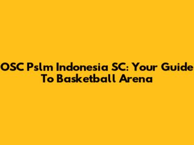 OSC Pslm Indonesia SC: Your Guide To Basketball Arena