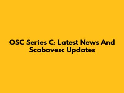 OSC Series C: Latest News And Scabovesc Updates