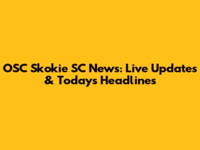 OSC Skokie SC News: Live Updates & Today's Headlines