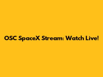 OSC SpaceX Stream: Watch Live!