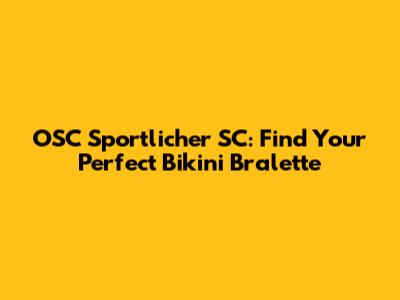 OSC Sportlicher SC: Find Your Perfect Bikini Bralette