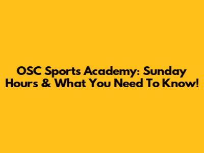 OSC Sports Academy: Sunday Hours & What You Need To Know!