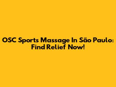 OSC Sports Massage In São Paulo: Find Relief Now!