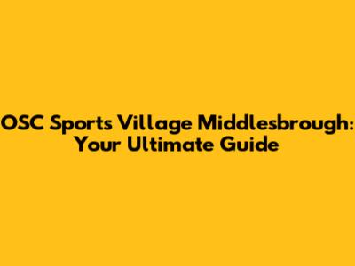 OSC Sports Village Middlesbrough: Your Ultimate Guide