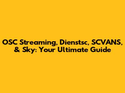 OSC Streaming, Dienstsc, SCVANS, & Sky: Your Ultimate Guide