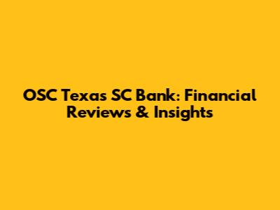 OSC Texas SC Bank: Financial Reviews & Insights