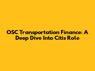 OSC Transportation Finance: A Deep Dive Into Citi's Role