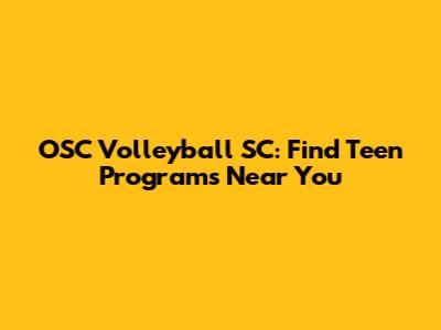 OSC Volleyball SC: Find Teen Programs Near You