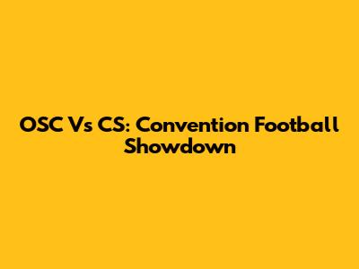 OSC Vs CS: Convention Football Showdown