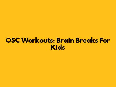 OSC Workouts: Brain Breaks For Kids