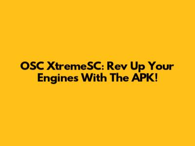 OSC XtremeSC: Rev Up Your Engines With The APK!