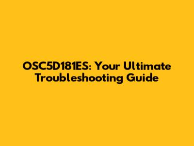 OSC5D181ES: Your Ultimate Troubleshooting Guide